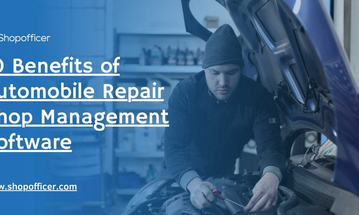 10 Benefits of Automobile Repair Shop Management Software