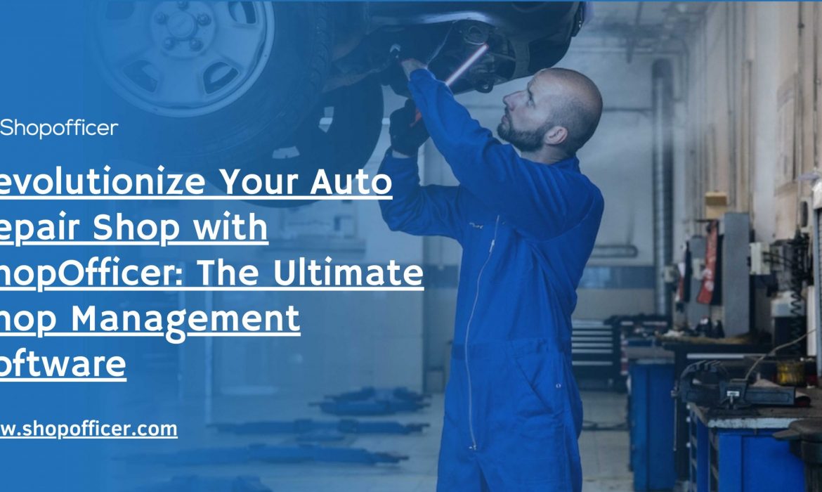 Revolutionize Your Auto Repair Shop with ShopOfficer