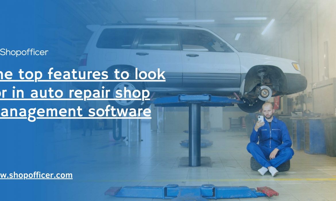 The top features to look for in auto repair shop management software