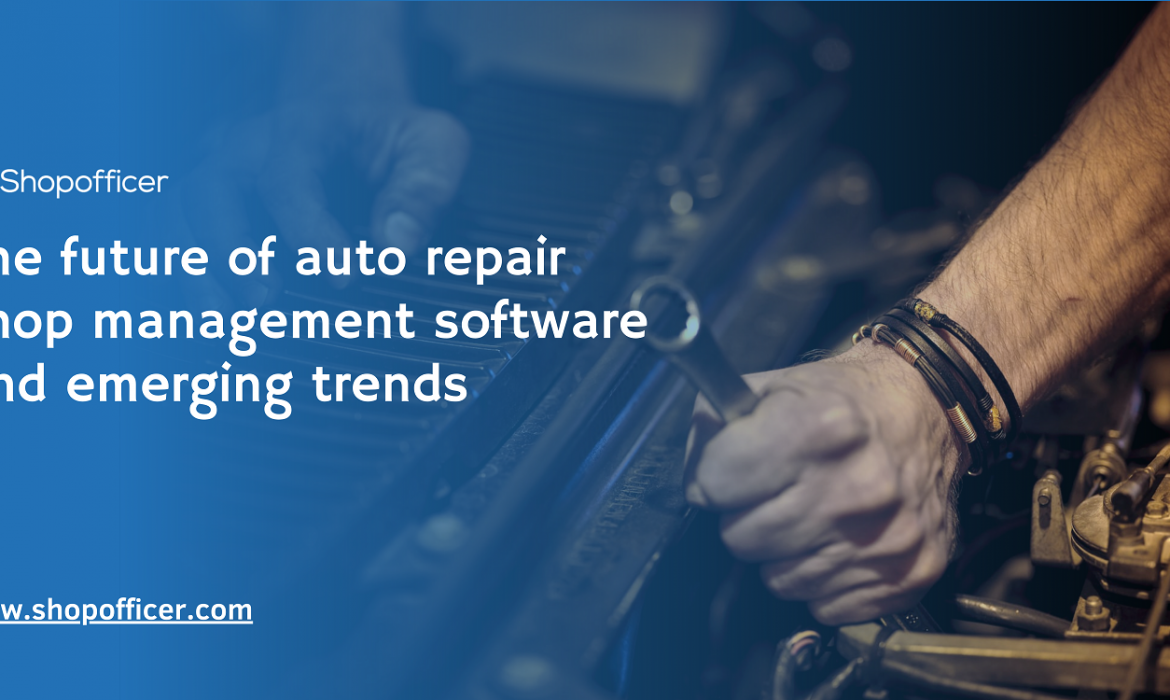 The future of auto repair shop management software and emerging trends