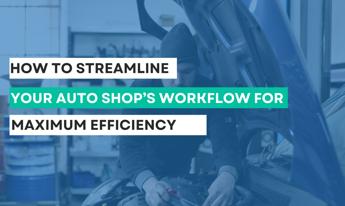 How to Streamline Your Auto Shop’s Workflow for Maximum Efficiency