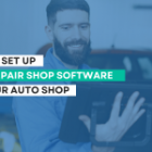 How to Set Up Auto Repair Shop Software for Your Auto Shop