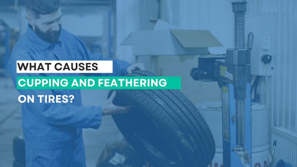 What Causes Cupping and Feathering on Tires?