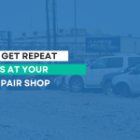 How to get Repeat Business at Your Auto Repair Shop