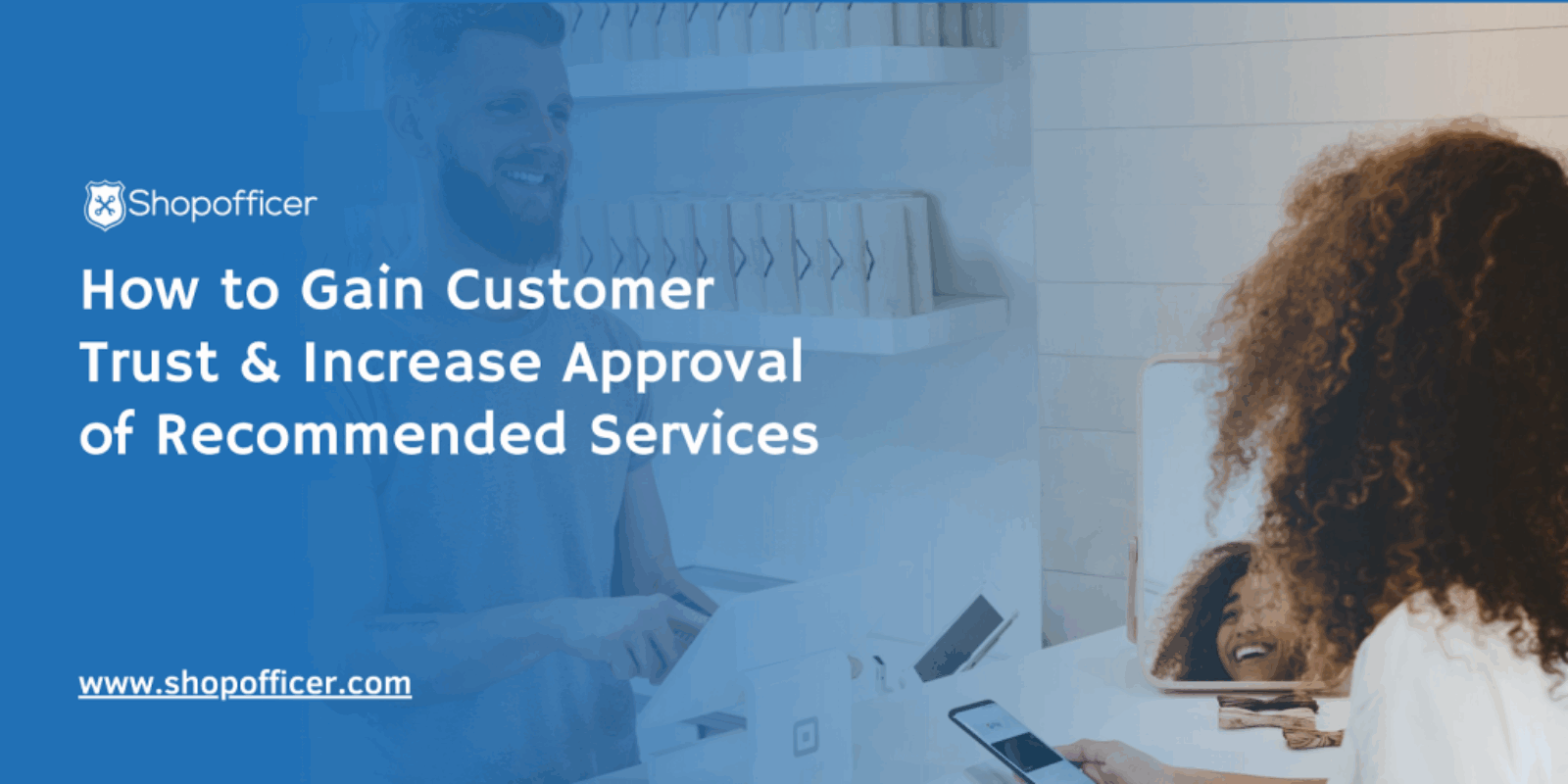 How to Gain Customer Trust & Increase Approval of Recommended Services