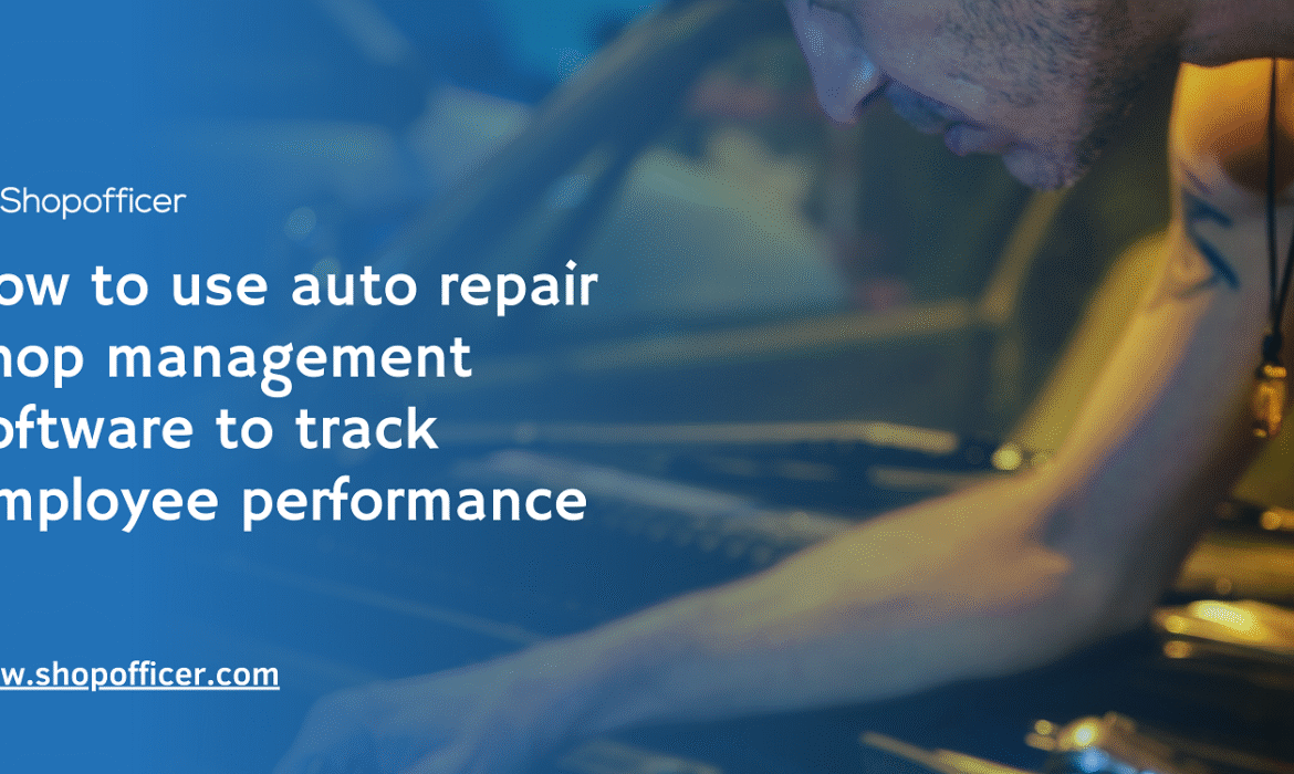 How to use auto repair shop management software to track employee performance